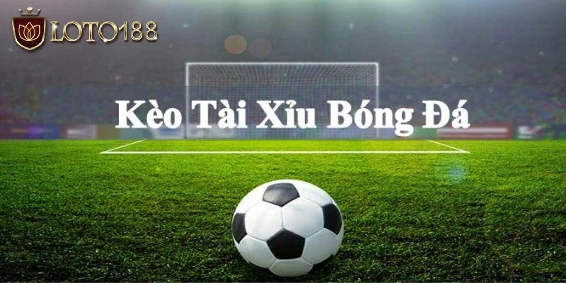 Kèo tài xỉu trong cá độ banh bóng là gì?