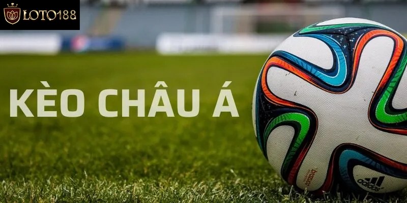 Kèo Châu Á Là Gì? Tổng Quan Thông Tin Kèo Châu Á Phổ Biến