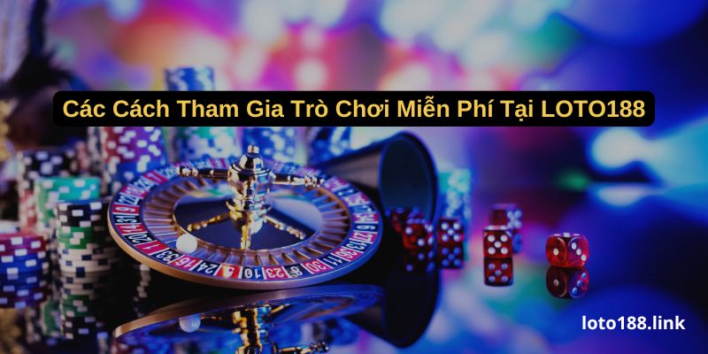 cac cach tham gia tro choi mien phi tai loto188 cac cach tham gia tro choi mien phi tai loto188