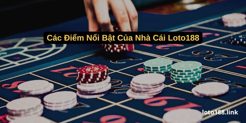cac diem noi bat cua nha cai loto188 cac diem noi bat cua nha cai loto188