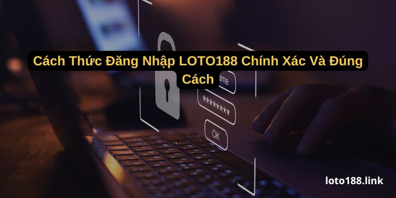 cach thuc dang nhap loto188 chinh xac va dung cach cach thuc dang nhap loto188 chinh xac va dung cach