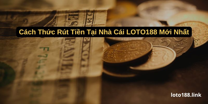 cach thuc rut tien tai nha cai loto188 moi nhat cach thuc rut tien tai nha cai loto188 moi nhat