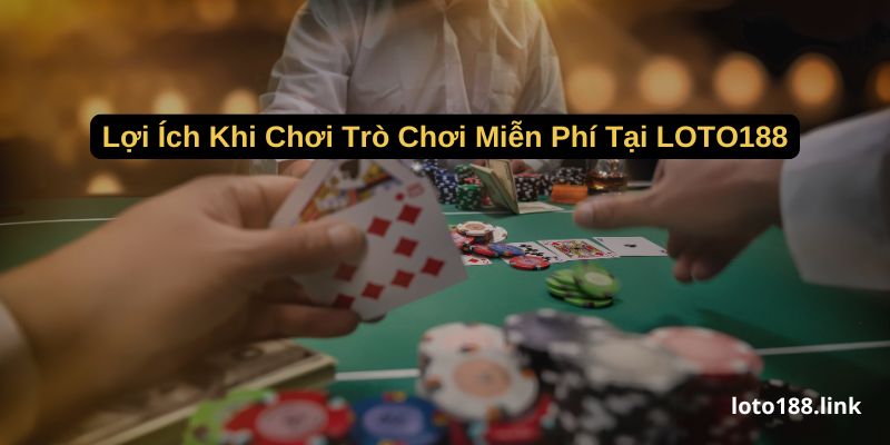 loi ich khi choi tro choi mien phi tai loto188 loi ich khi choi tro choi mien phi tai loto188