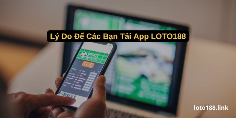ly do de cac ban tai app loto188 ly do de cac ban tai app loto188