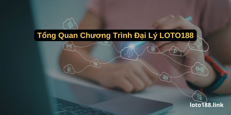 tong quan chuong trinh dai ly loto188 tong quan chuong trinh dai ly loto188