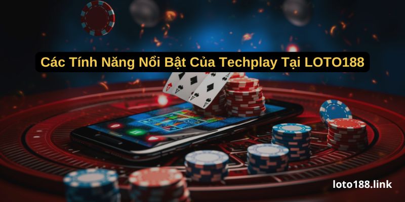 cac tinh nang noi bat cua techplay tai loto188 cac tinh nang noi bat cua techplay tai loto188