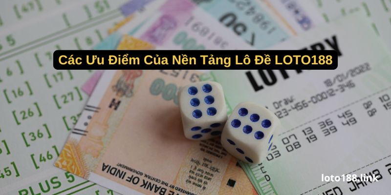 cac uu diem cua nen tang lo de loto188 cac uu diem cua nen tang lo de loto188