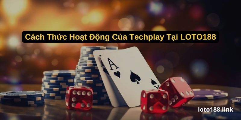 cach thuc hoat dong cua techplay tai loto188 cach thuc hoat dong cua techplay tai loto188