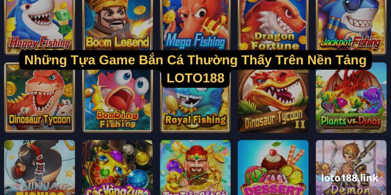 nhung tua game ban ca thuong thay tren nen tang loto188 nhung tua game ban ca thuong thay tren nen tang loto188