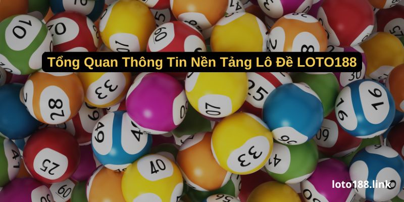tong quan thong tin nen tang lo de loto188 tong quan thong tin nen tang lo de loto188